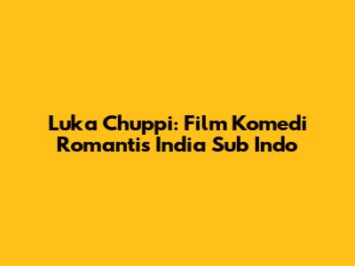 Luka Chuppi: Film Komedi Romantis India Sub Indo