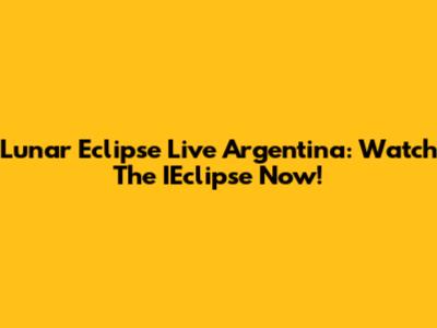 Lunar Eclipse Live Argentina: Watch The IEclipse Now!
