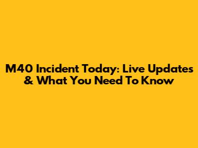 M40 Incident Today: Live Updates & What You Need To Know