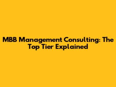 MBB Management Consulting: The Top Tier Explained