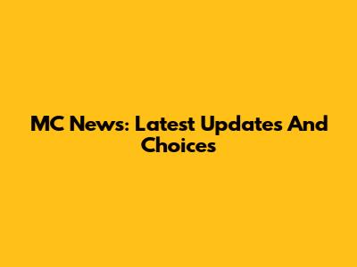 MC News: Latest Updates And Choices
