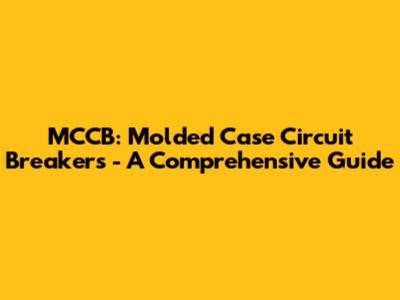 MCCB: Molded Case Circuit Breakers - A Comprehensive Guide