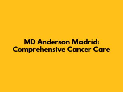 MD Anderson Madrid: Comprehensive Cancer Care