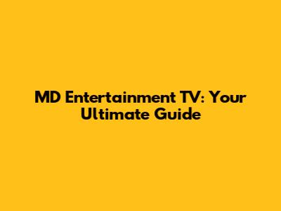 MD Entertainment TV: Your Ultimate Guide