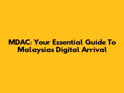 MDAC: Your Essential Guide To Malaysia's Digital Arrival