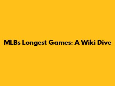 MLB's Longest Games: A Wiki Dive