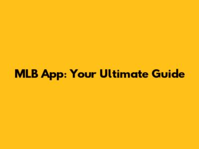 MLB App: Your Ultimate Guide