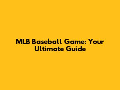 MLB Baseball Game: Your Ultimate Guide