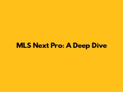 MLS Next Pro: A Deep Dive
