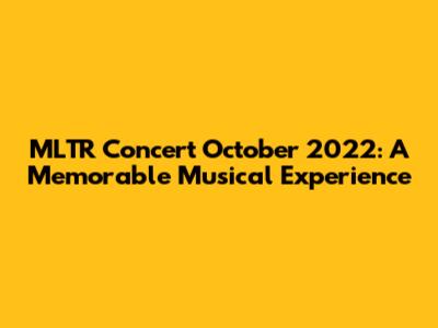 MLTR Concert October 2022: A Memorable Musical Experience