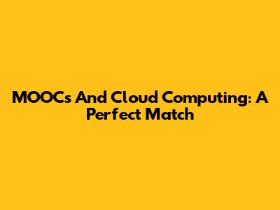 MOOCs And Cloud Computing: A Perfect Match