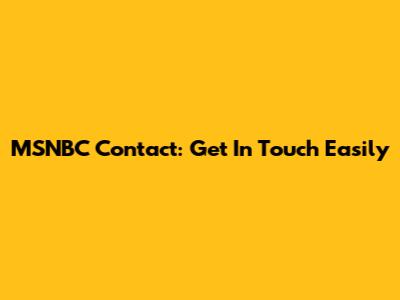 MSNBC Contact: Get In Touch Easily