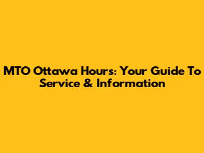 MTO Ottawa Hours: Your Guide To Service & Information