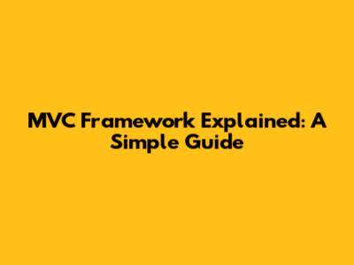 MVC Framework Explained: A Simple Guide