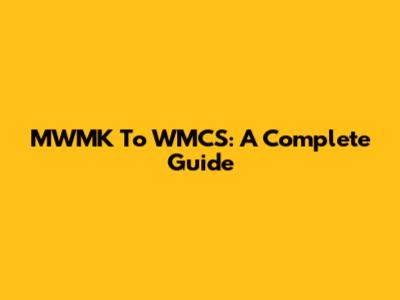 MWMK To WMCS: A Complete Guide