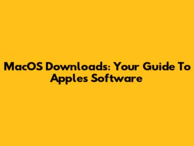 MacOS Downloads: Your Guide To Apple's Software
