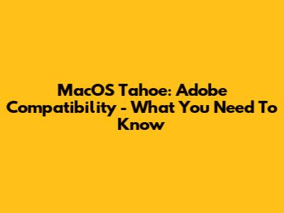 MacOS Tahoe: Adobe Compatibility - What You Need To Know