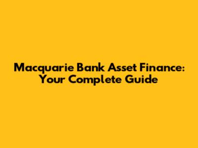 Macquarie Bank Asset Finance: Your Complete Guide