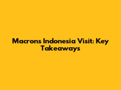 Macron's Indonesia Visit: Key Takeaways