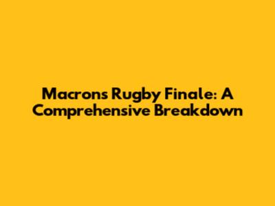 Macron's Rugby Finale: A Comprehensive Breakdown