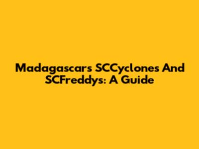 Madagascar's SCCyclones And SCFreddys: A Guide
