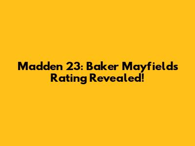 Madden 23: Baker Mayfield's Rating Revealed!