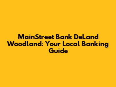 MainStreet Bank DeLand Woodland: Your Local Banking Guide
