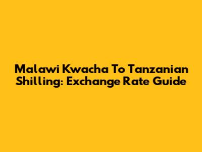 Malawi Kwacha To Tanzanian Shilling: Exchange Rate Guide