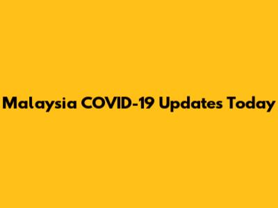 Malaysia COVID-19 Updates Today