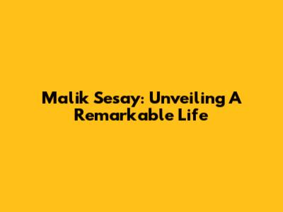 Malik Sesay: Unveiling A Remarkable Life