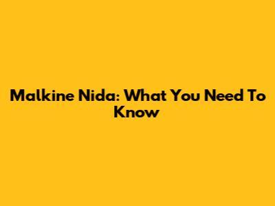 Malkine Nida: What You Need To Know