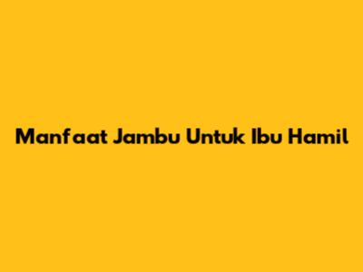 Manfaat Jambu Untuk Ibu Hamil
