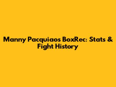 Manny Pacquiao's BoxRec: Stats & Fight History
