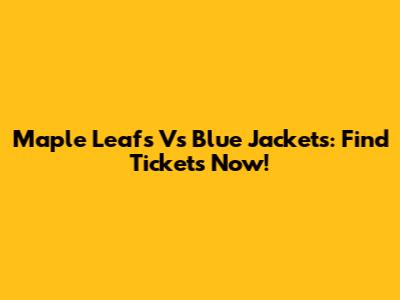 Maple Leafs Vs Blue Jackets: Find Tickets Now!