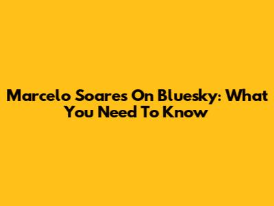 Marcelo Soares On Bluesky: What You Need To Know
