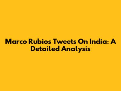 Marco Rubio's Tweets On India: A Detailed Analysis