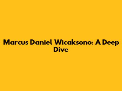 Marcus Daniel Wicaksono: A Deep Dive