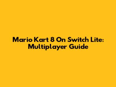 Mario Kart 8 On Switch Lite: Multiplayer Guide