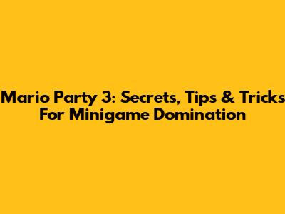 Mario Party 3: Secrets, Tips & Tricks For Minigame Domination