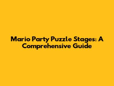 Mario Party Puzzle Stages: A Comprehensive Guide