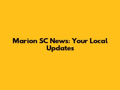 Marion SC News: Your Local Updates