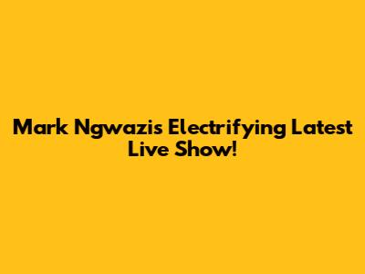 Mark Ngwazi's Electrifying Latest Live Show!
