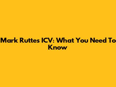 Mark Rutte's ICV: What You Need To Know