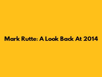 Mark Rutte: A Look Back At 2014