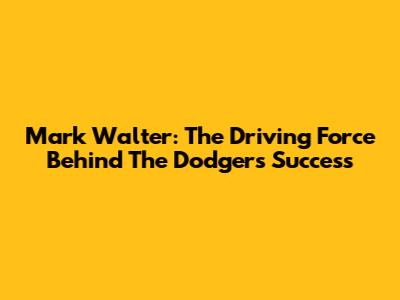Mark Walter: The Driving Force Behind The Dodgers' Success