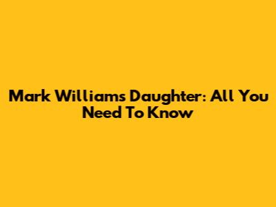 Mark Williams' Daughter: All You Need To Know