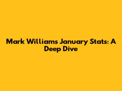 Mark Williams' January Stats: A Deep Dive