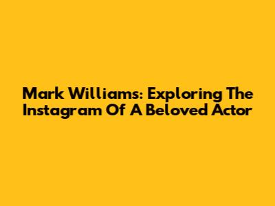Mark Williams: Exploring The Instagram Of A Beloved Actor