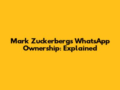 Mark Zuckerberg's WhatsApp Ownership: Explained