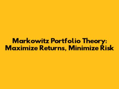 Markowitz Portfolio Theory: Maximize Returns, Minimize Risk